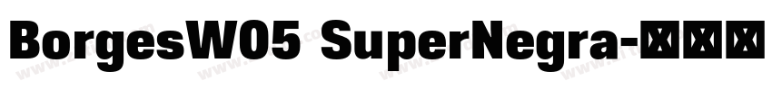 BorgesW05 SuperNegra字体转换 BorgesW05 SuperNegra字体转换